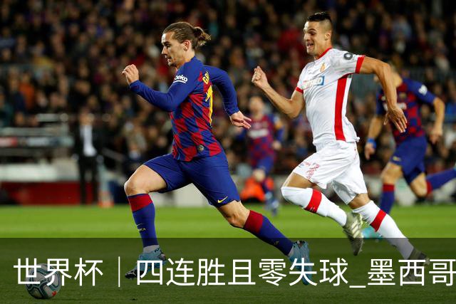 世界杯｜四连胜且零失球 墨西哥队晋级16强