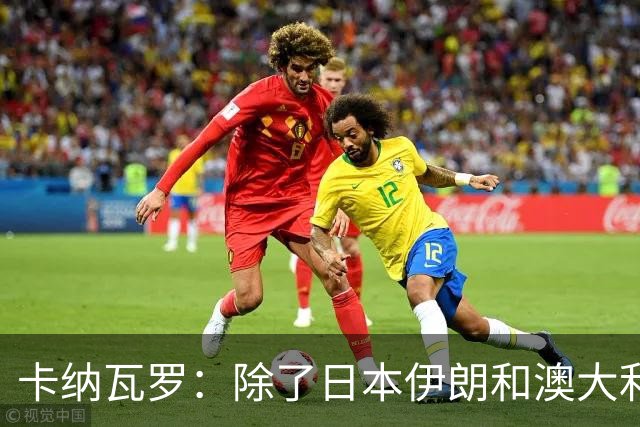 卡纳瓦罗：除了日本伊朗和澳大利亚 所有亚洲球队都需要进步