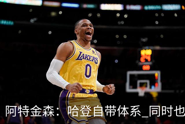 阿特金森：哈登自带体系 同时也没有他适应不了的体系